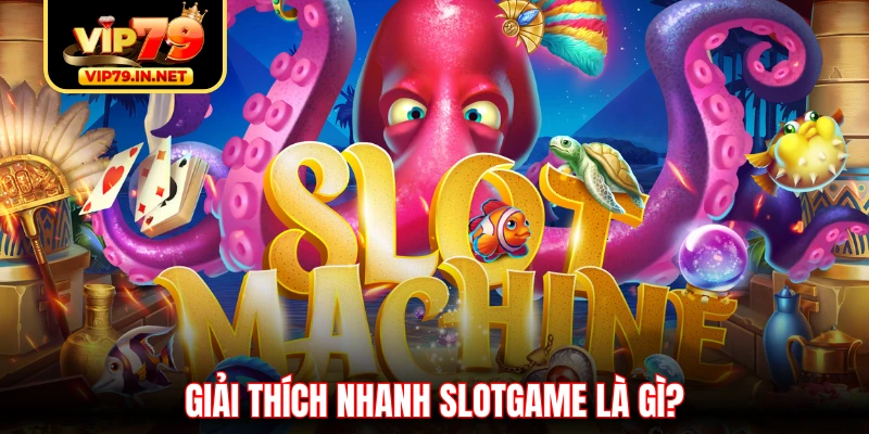 Giải thích nhanh slotgame là gì?