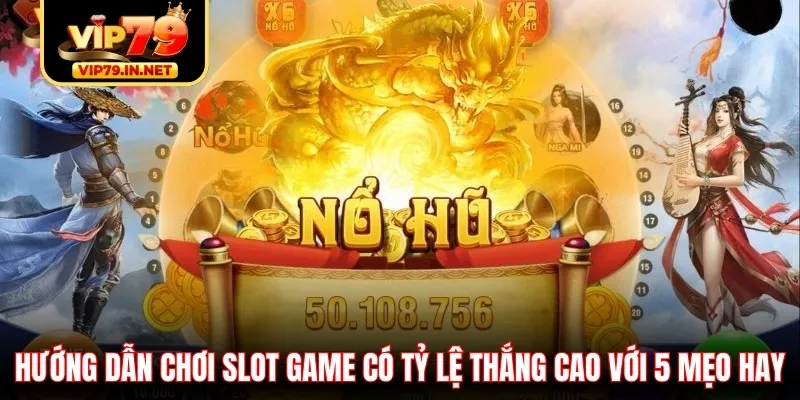 Hướng dẫn chơi slot game có tỷ lệ thắng cao với 5 mẹo hay