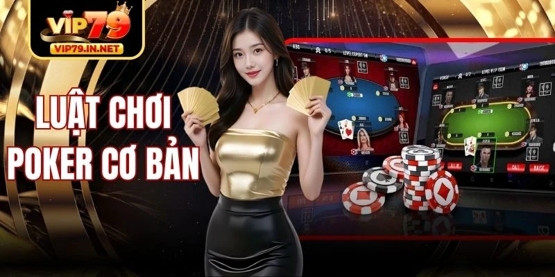 Luật Chơi Poker Cơ Bản Và Trình Tự Một Ván Chuẩn Xanh Chín