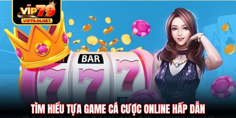 Tìm hiểu tựa game cá cược online hấp dẫn