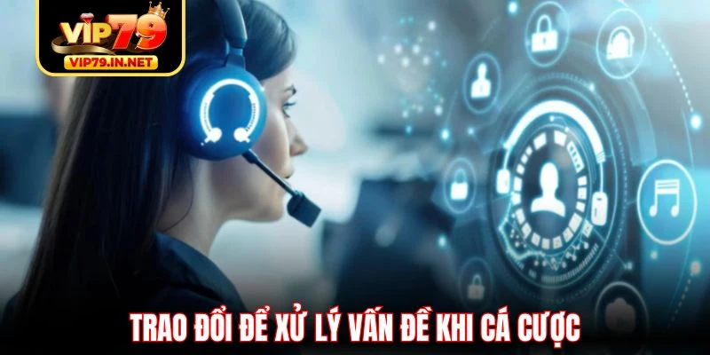 Trao đổi để xử lý vấn đề khi cá cược